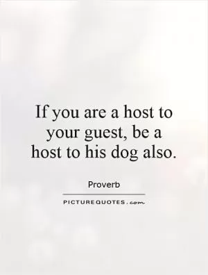 If you are a host to your guest, be a host to his dog also Picture Quote #1