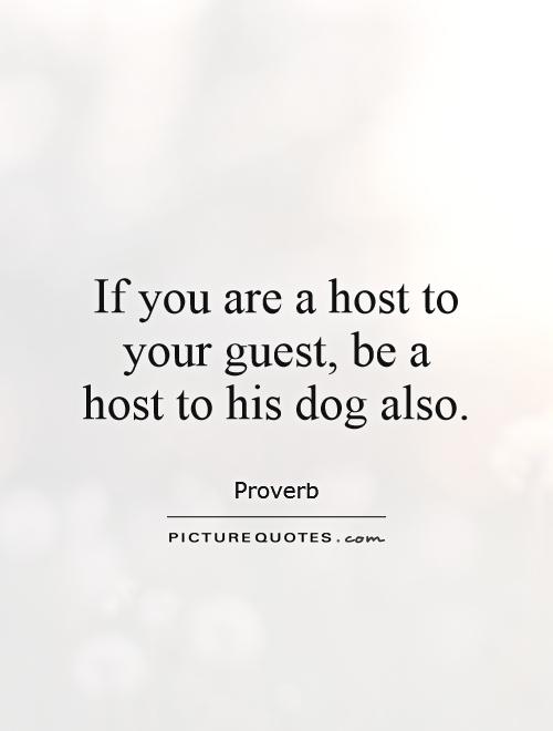 If you are a host to your guest, be a host to his dog also Picture Quote #1