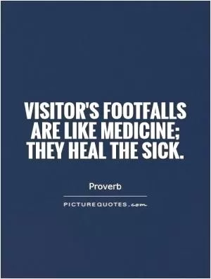 Visitor's footfalls are like medicine; they heal the sick Picture Quote #1