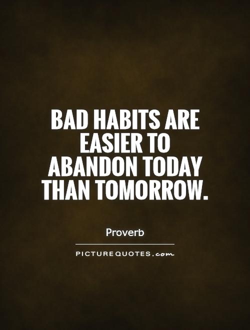 Bad habits are easier to abandon today than tomorrow Picture Quote #1
