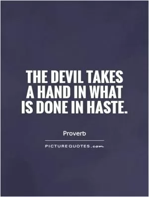The devil takes a hand in what is done in haste Picture Quote #1