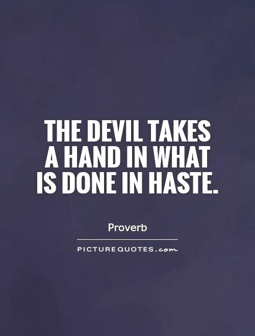 The devil takes a hand in what is done in haste Picture Quote #1