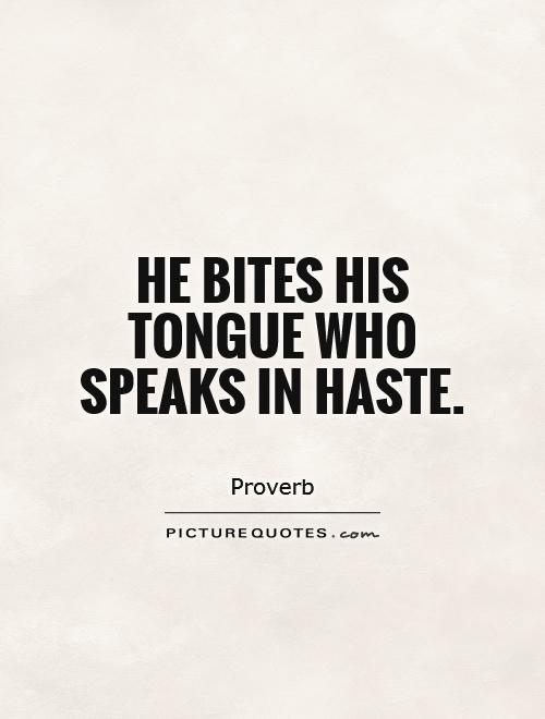He bites his tongue who speaks in haste Picture Quote #1