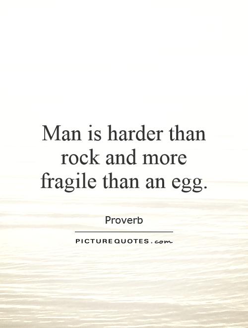 Man is harder than rock and more fragile than an egg Picture Quote #1