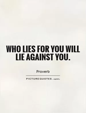 Who lies for you will lie against you Picture Quote #1