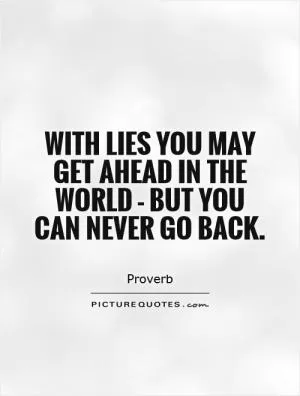 With lies you may get ahead in the world - but you can never go back Picture Quote #1
