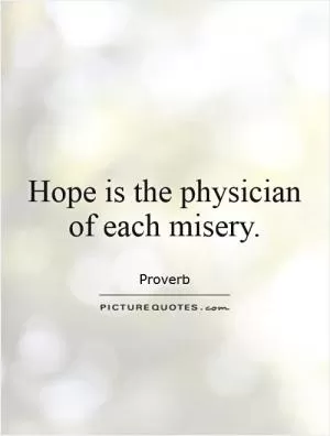Hope is the physician of each misery Picture Quote #1