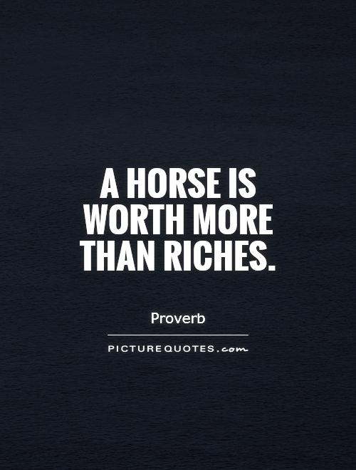 A horse is worth more than riches Picture Quote #1