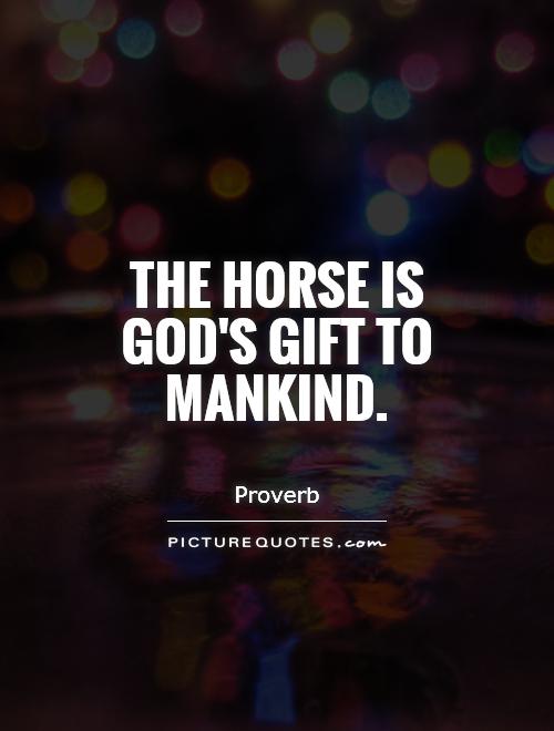 The horse is God's gift to mankind Picture Quote #1