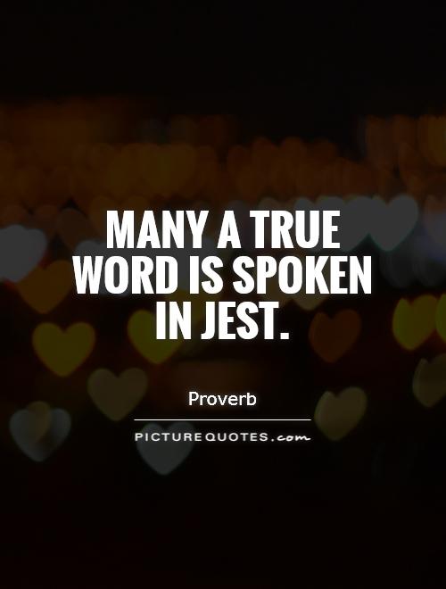Many a true word is spoken in jest Picture Quote #1