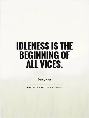 Idleness is the beginning of all vices Picture Quote #1