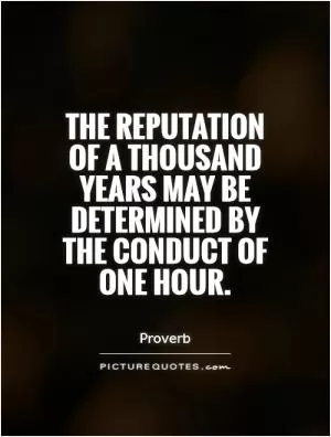 The reputation of a thousand years may be determined by the conduct of one hour Picture Quote #1