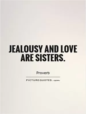 Jealousy and love are sisters Picture Quote #1
