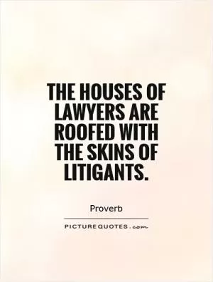 The houses of lawyers are roofed with the skins of litigants Picture Quote #1