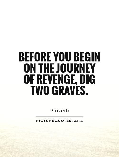 Before you begin on the journey of revenge, dig two graves Picture Quote #1
