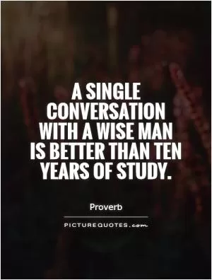 A single conversation with a wise man is better than ten years of study Picture Quote #1