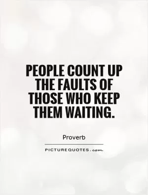 People count up the faults of those who keep them waiting Picture Quote #1