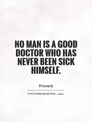 No man is a good doctor who has never been sick himself Picture Quote #1