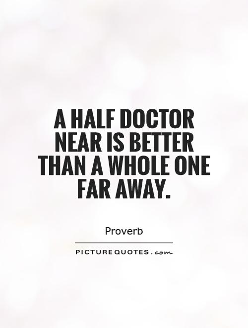 A half doctor near is better than a whole one far away Picture Quote #1