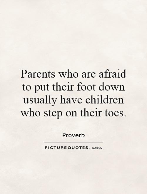 Parents who are afraid to put their foot down usually have children who step on their toes Picture Quote #1