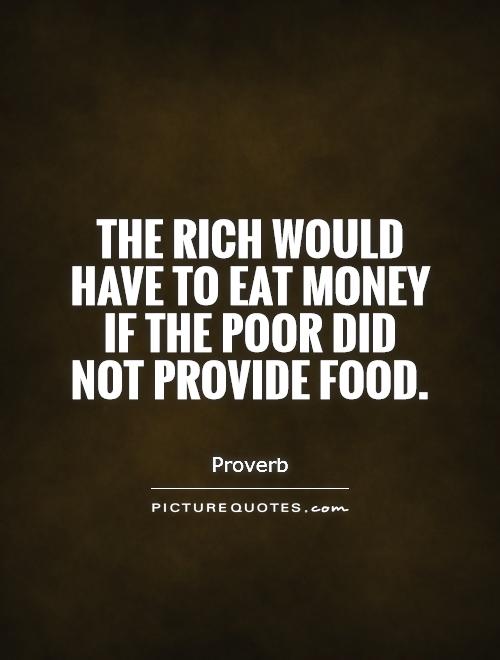 The rich would have to eat money if the poor did not provide food Picture Quote #1