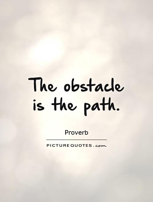 The obstacle is the path Picture Quote #1