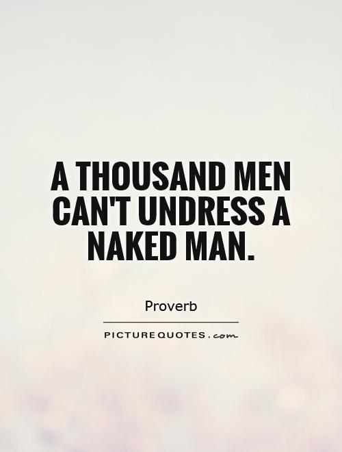 A thousand men can't undress a naked man Picture Quote #1