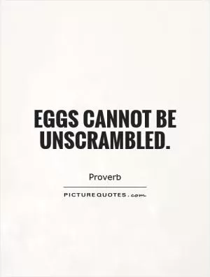 Eggs cannot be unscrambled Picture Quote #1