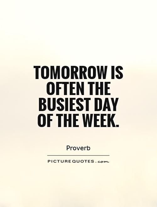 Tomorrow is often the busiest day of the week Picture Quote #1