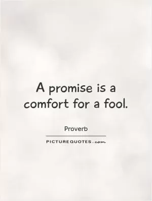 A promise is a comfort for a fool Picture Quote #1