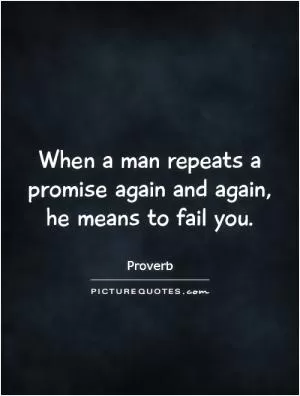 When a man repeats a promise again and again, he means to fail you Picture Quote #1
