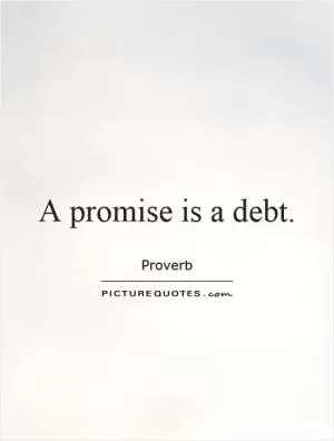 A promise is a debt Picture Quote #1