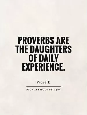 Proverbs are the daughters of daily experience Picture Quote #1