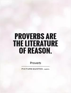 Proverbs are the literature of reason Picture Quote #1