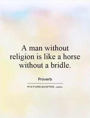 A man without religion is like a horse without a bridle Picture Quote #1
