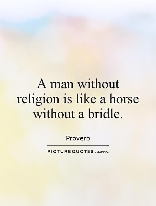 A man without religion is like a horse without a bridle Picture Quote #1