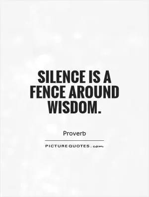 Silence is a fence around wisdom Picture Quote #1