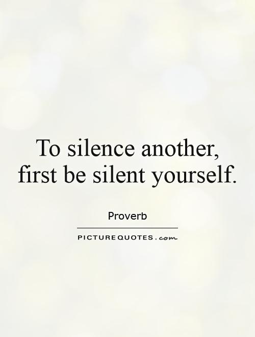 To silence another, first be silent yourself Picture Quote #1