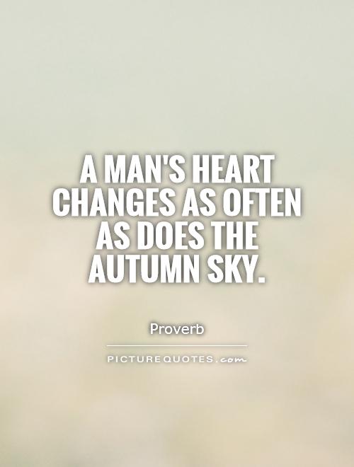 A man's heart changes as often as does the autumn sky Picture Quote #1