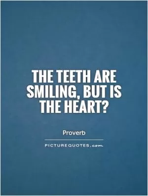 The teeth are smiling, but is the heart? Picture Quote #1