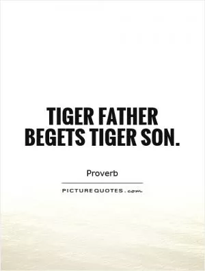 Tiger father begets tiger son Picture Quote #1