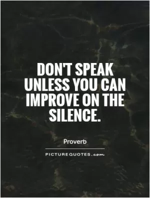 Don't speak unless you can improve on the silence Picture Quote #1