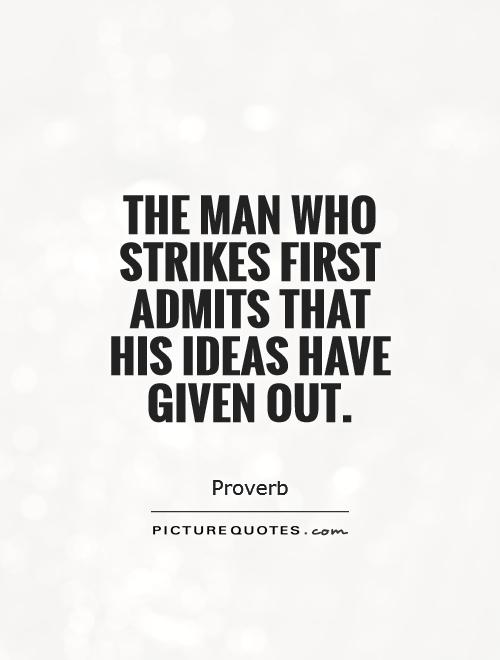 The man who strikes first admits that his ideas have given out Picture Quote #1