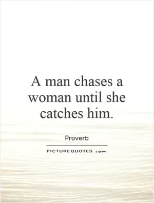 A man chases a woman until she catches him Picture Quote #1