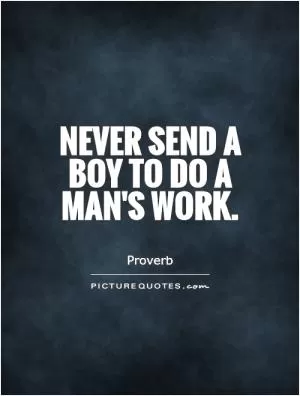 Never send a boy to do a man's work Picture Quote #1