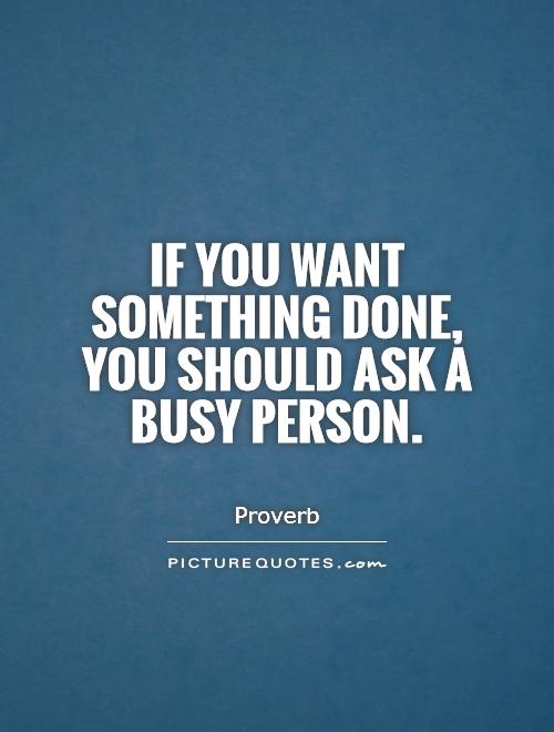 If you want something done, you should ask a busy person Picture Quote #1