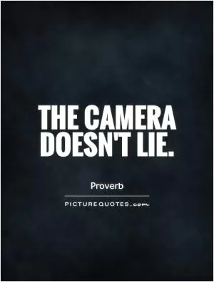 The camera doesn't lie Picture Quote #1