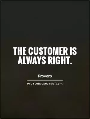 The customer is always right Picture Quote #1