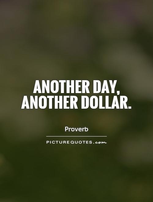 Another day, another dollar Picture Quote #1