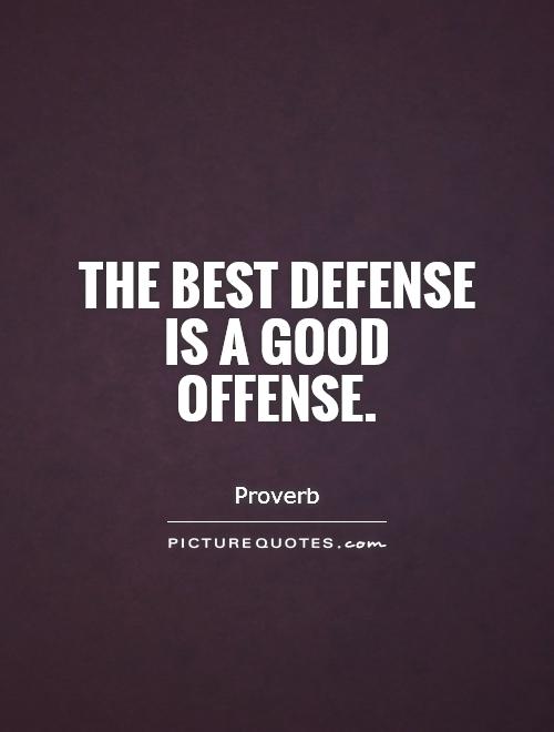 The best defense is a good offense Picture Quote #1